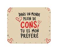 Tapis de Souris 22x18 cm Dans un Monde Plein de Cons Tu Es Mon Préféré - Ca