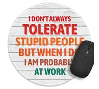 Tapis de souris rond amusant « I Don't Always Tolerate Stupid People » avec bords cousus et base en caoutchouc antidérapant, accessoires de décoration de bureau, pour collègue, ami, patron, cadeau de