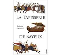 Tapisserie de bayeux la - Antoine Lancelot - Feuillage - broché - Monographie