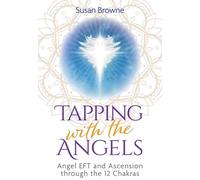 Tapping with the Angels: Angel EFT and Ascension through the 12 Chakras