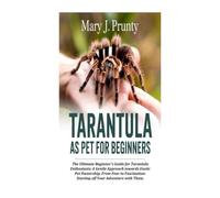 TARANTULA AS PET FOR BEGINNERS: The Ultimate Beginner's Guide for Tarantula Enthusiasts;A Gentle Approach towards Exotic Pet Ownership;From Fear to Fascination: Starting off Your Adventure with Them.