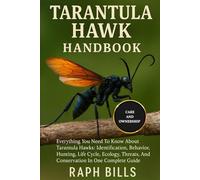 TARANTULA HAWK HANDBOOK: Everything You Need To Know About Tarantula Hawks: Identification, Behavior, Hunting, Life Cycle, Ecology, Threats, And Conservation In One Complete Guide.