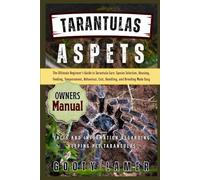 Tarantulas As Pets: The Ultimate Beginners Guide To Tarantula Care: Species Selection, Housing, Feeding, Temperament, Behaviour, Cost, Handling, And Breeding Made Easy