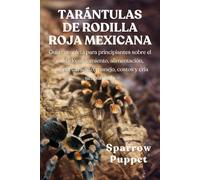 TARÁNTULAS DE RODILLA ROJA MEXICANA: Guía completa para principiantes sobre el cuidado, alojamiento, alimentación, comportamiento, manejo, costos y cría simplificada