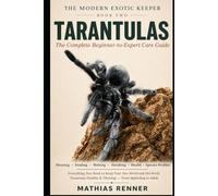 TARANTULAS: The Complete Beginner-to-Expert Care Guide: Housing, Feeding, Molting, Handling, Health, and Species-by-Species Profiles for New World and Old World Tarantulas