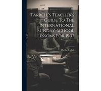 Tarbell's Teacher's Guide To The International Sunday-School Lessons For 1907