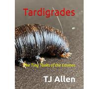 Tardigrades: The Tiny Tanks of the Cosmos