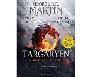 Targaryen: Der Aufstieg des Drachens - Die illustrierte Geschichte einer Dynastie - Erstes Buch - Unverzichtbar für alle 'Game of Thrones'- und 'House of the Dragon'-Fans!