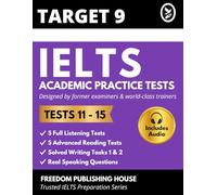 TARGET 9 IELTS Academic Practice Tests 11-15: Latest Full-Length Academic Mock Exams with Answers, Model Writing and Examiner Feedback for High Band Score Preparation