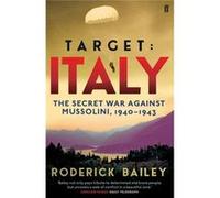 Target: Italy: The Secret War Against Mussolini 1940-1943 Bailey, Roderick (Auteur)