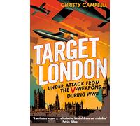 Target London: Under attack from the V-weapons during WWII