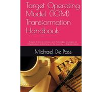 Target Operating Model (TOM) Transformation Handbook: Insights, Practical Advice, and Actionable Strategies for Organisations embarking on the Journey of Transformation.