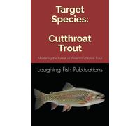 Target Species: Cutthroat Trout: Mastering the Pursuit of America's Native Trout