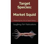 Target Species: Market Squid: Mastering the Art of Squid Fishing