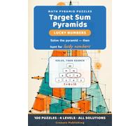 Target Sum Pyramids: Lucky Numbers: Solve the Number Pyramid, Then Hunt for Lucky Numbers - 100 Two-in-One Puzzles, 4 Levels, Full Solutions