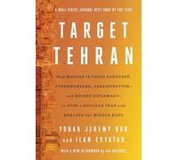 Target Tehran: How Mossad Is Using Sabotage, Cyberwarfare, Assassination - and Secret Diplomacy - to Realign the Middle East