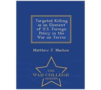 Targeted Killing As An Element Of U.S. Foreign Policy In The War On Terror - War College Series