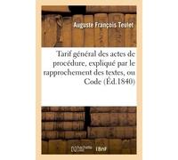 Tarif général des actes de procédure, expliqué par le rapprochement des textes, code 1840 - Auguste François Teulet - Hachette Bnf - broché - Livre