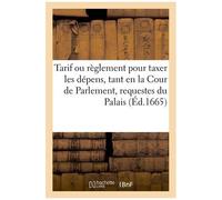 Tarif Ou Règlement Pour Taxer Les Dépens, Tant En La Cour De Parlement, Requestes Du Palais,