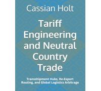 Tariff Engineering and Neutral Country Trade: Transshipment Hubs, Re-Export Routing, and Global Logistics Arbitrage