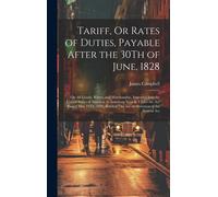 Tariff, Or Rates Of Duties, Payable After The 30th Of June, 1828: On All Goods, Wares, And Merchandise, Imported Into The United States Of America, In