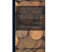Tariff, Or Rates Of Duties Payable On Goods, Wares, And Merchandise Imported Into The United States Of America, From And After The First Day Of Decemb