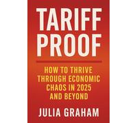 Tariff-Proof: How to Thrive Through Economic Chaos in 2025 and Beyond: A Step-by-Step Guide to Rebuilding Wealth, Budgeting Smart, and Gaining Financial Confidence-Even in a Recession