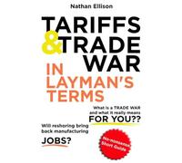 Tariffs and Trade War In Layman's Terms: No-nonsense short guide to how international trade shapes your world.