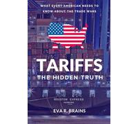 Tariffs: The Hidden Truths and What Every American Needs To Know About The Trade War.