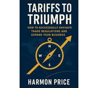 Tariffs to Triumph: How to Successfully Navigate Trade Regulations and Expand Your Business