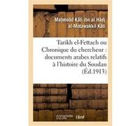 Tarikh el-Fettach ou Chronique du chercheur : documents arabes relatifs à l'histoire du Soudan Mahmoûd Kati ibn al Hadj al-Motawakkil Kati (Auteur)