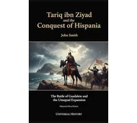 Tariq ibn Ziyad and the Conquest of Hispania: The Battle of Guadalete and the Umayyad Expansion
