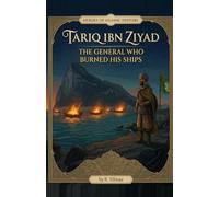 Tariq ibn Ziyad: The General Who Burned His Ships