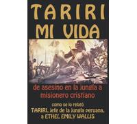 Tariri: Mi Vida: De Asesino En La Jungla A Misionero Cristiano (Spanish Edition)