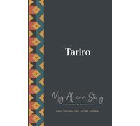 Tariro Daily Planner: My African Story: 300-page 6x9 Guided Journal for Daily Goal Setting and Success Planning, Weekly Introspection