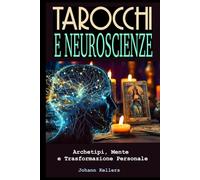 Tarocchi e Neuroscienze. Archetipi, Mente e Trasformazione personale: Come usare i Tarocchi, gli archetipi junghiani e la neuroplasticità per cambiare pensieri, emozioni e realtà