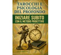TAROCCHI E PSICOLOGIA DEL PROFONDO. INIZIARE SUBITO CON IL METODO PROIETTIVO: Tarocchi non predittivi con il metodo degli Archetipi di K.G. Jung