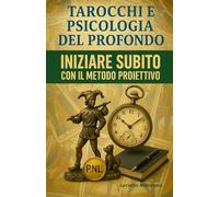 TAROCCHI E PSICOLOGIA DEL PROFONDO. INIZIARE SUBITO CON IL METODO PROIETTIVO: Tarocchi non predittivi con il metodo degli Archetipi di K.G. Jung