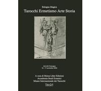 Tarocchi ermetismo arte storia. Atti del Convegno 16-17 novembre 2024 Sala Biagi - Sala Borsa Cinema Odeon MAMbo Museo d'Arte Moderna Bologna