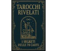 Tarocchi rivelati: i segreti delle 78 carte
