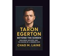 TARON EGERTON: Beyond the Screen - Resilience, Artistry, and the Making of a Modern Icon