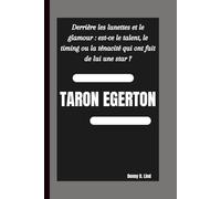 TARON EGERTON: Derrière les lunettes et le glamour : est-ce le talent, le timing ou la ténacité qui ont fait de lui une star ?