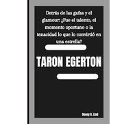 TARON EGERTON: Detrás de las gafas y el glamour: ¿Fue el talento, el momento oportuno o la tenacidad lo que lo convirtió en una estrella?
