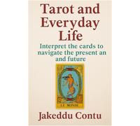 Tarot and Everyday Life: Interpret the Cards to Navigate the Present and Future