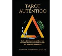 TAROT AUTÉNTICO: Guía práctica para aprender a leer las cartas desde la sanación del alma y la soberanía del espíritu.