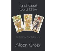 Tarot Court Card DNA: How to interpret the tarot's court cards