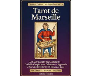 Tarot de Marseille - Le Guide Complet pour Débutants: Apprendre à tirer et interpréter les 78 cartes pas à pas, symbolique, tirages et lectures intuitives