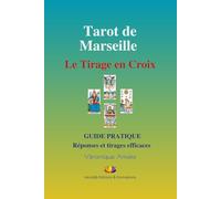 Tarot de Marseille Le tirage en Croix: Guide pratique Réponses et tirages efficaces