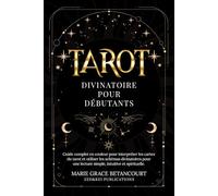 Tarot Divinatoire pour Débutants: Guide complet en couleur pour interpréter les cartes du tarot et utiliser les schémas divinatoires pour une lecture simple, intuitive et spirituelle