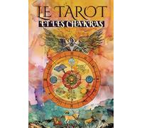 Tarot et les Chakras: Libérez vos blocages énergétiques et émotionnels, améliorez votre énergie vitale, votre humeur et guérissez vos émotions avec le tarot thérapeutique.